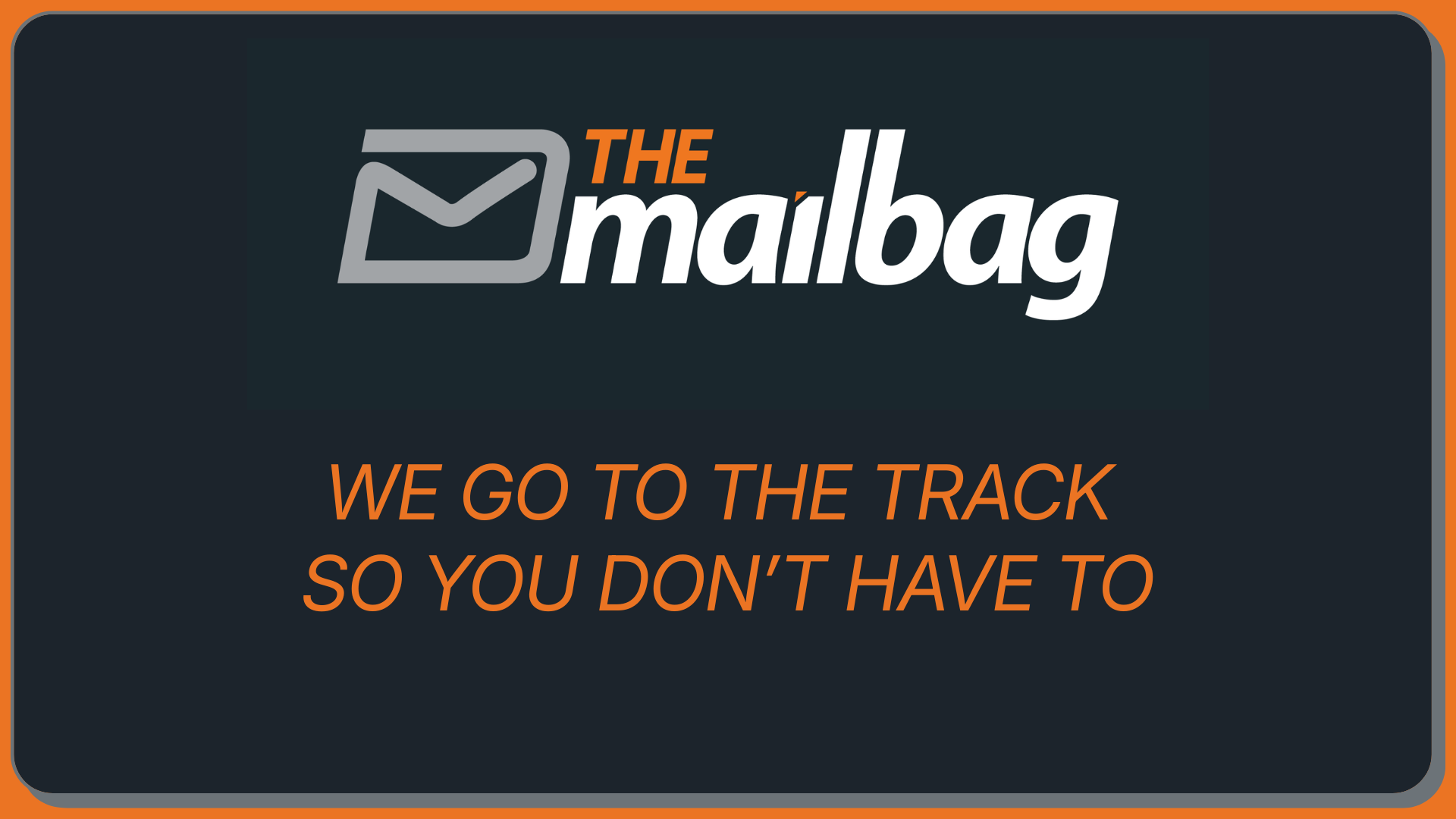 We go to the track so you don't have to